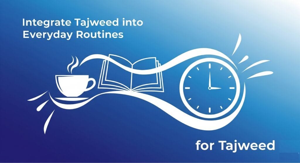 Integrate Tajweed into Everyday Routines for Tajweed