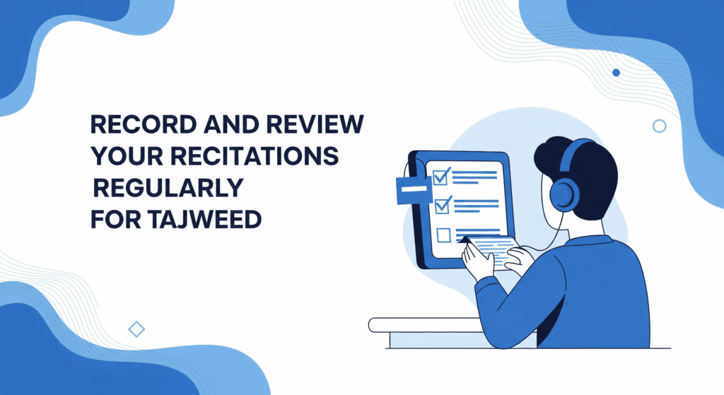 Record and Review Your Recitations Regularly for Tajweed