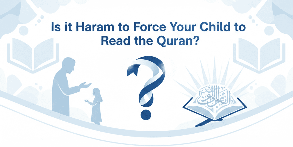 Is it Haram to Force Your Child to Read the Quran