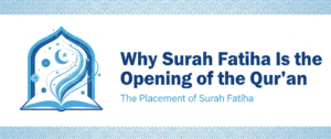 Why Surah Fatiha Is the Opening of the Qur’an (The Placement of Surah Fatiha in the Qur’anic Compilation)