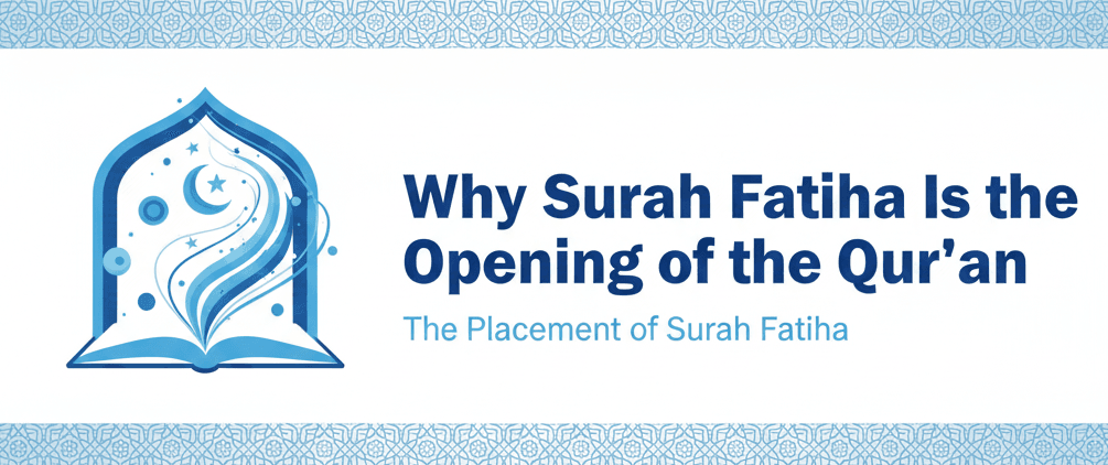 Why Surah Fatiha Is the Opening of the Qur'an (The Placement of Surah Fatiha in the Qur'anic Compilation)