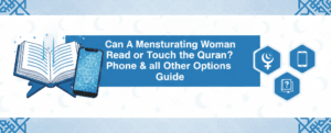 Can A Menstruating Woman Read or Touch the Quran? Phone & all Other Options Guide