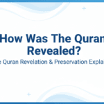 How Was The Quran Revealed? The Quran Revelation & Preservation Explained