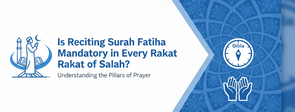 Is Reciting Surah Fatiha Mandatory in Every Rakat of Salah
