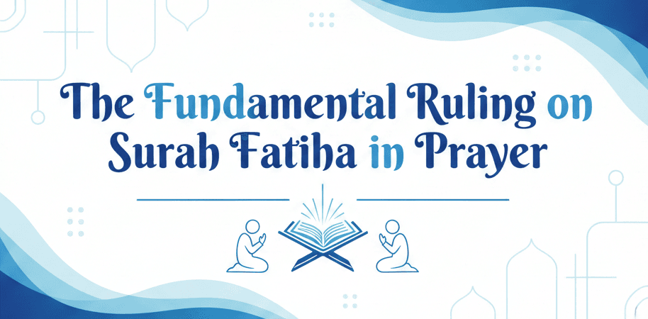 The Fundamental Ruling on Surah Fatiha in Prayer