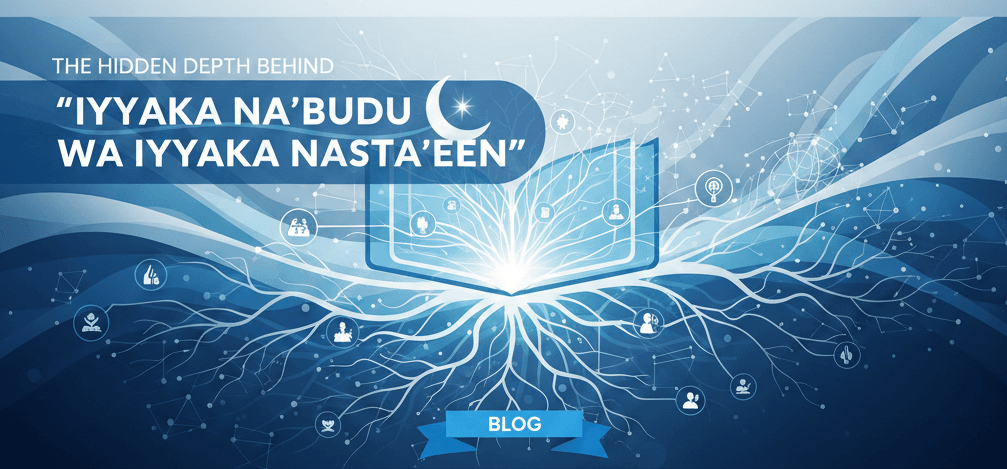 The Hidden Depth Behind “Iyyaka Na’budu wa Iyyaka Nasta’een”