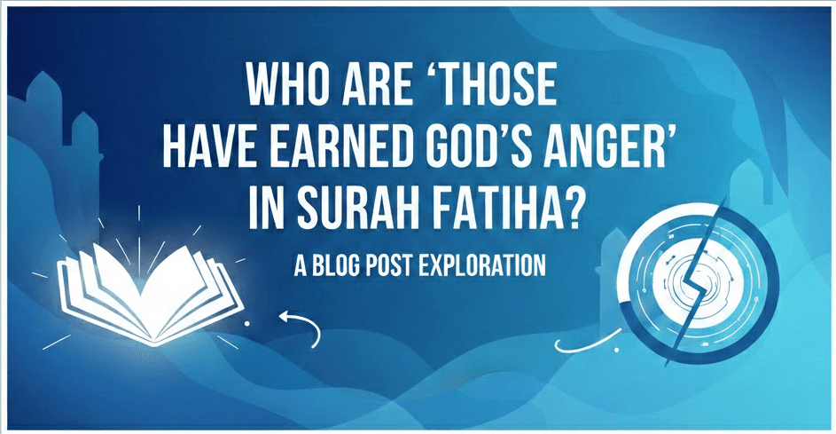 Who Are ‘Those Who Have Earned God’s Anger’ in Surah Fatiha