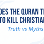 Does the Quran Teach to Kill Christians? Truth vs Myths