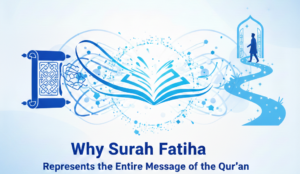 Why Surah Fatiha Represents the Entire Message of the Qur’an