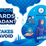 What Can Ruin Your Rewards During Ramadan? Common Mistakes You Should Avoid