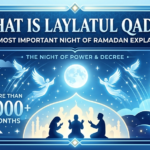What Is Laylatul Qadr? The Most Important Night of Ramadan Explained